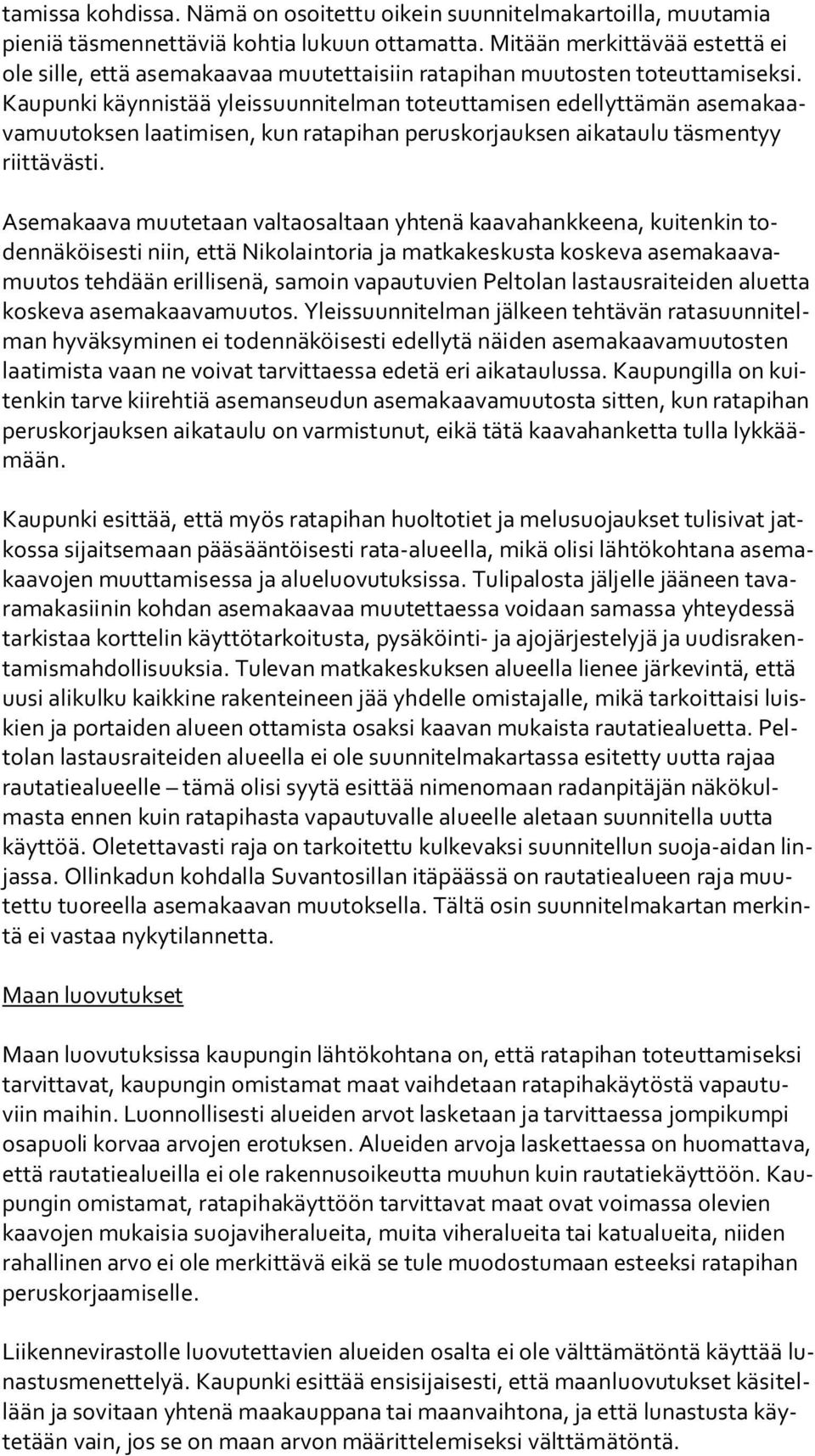 Kau pun ki käynnistää yleissuunnitelman toteuttamisen edellyttämän ase ma kaava muu tok sen laatimisen, kun ratapihan peruskorjauksen aikataulu täsmentyy riit tä väs ti.