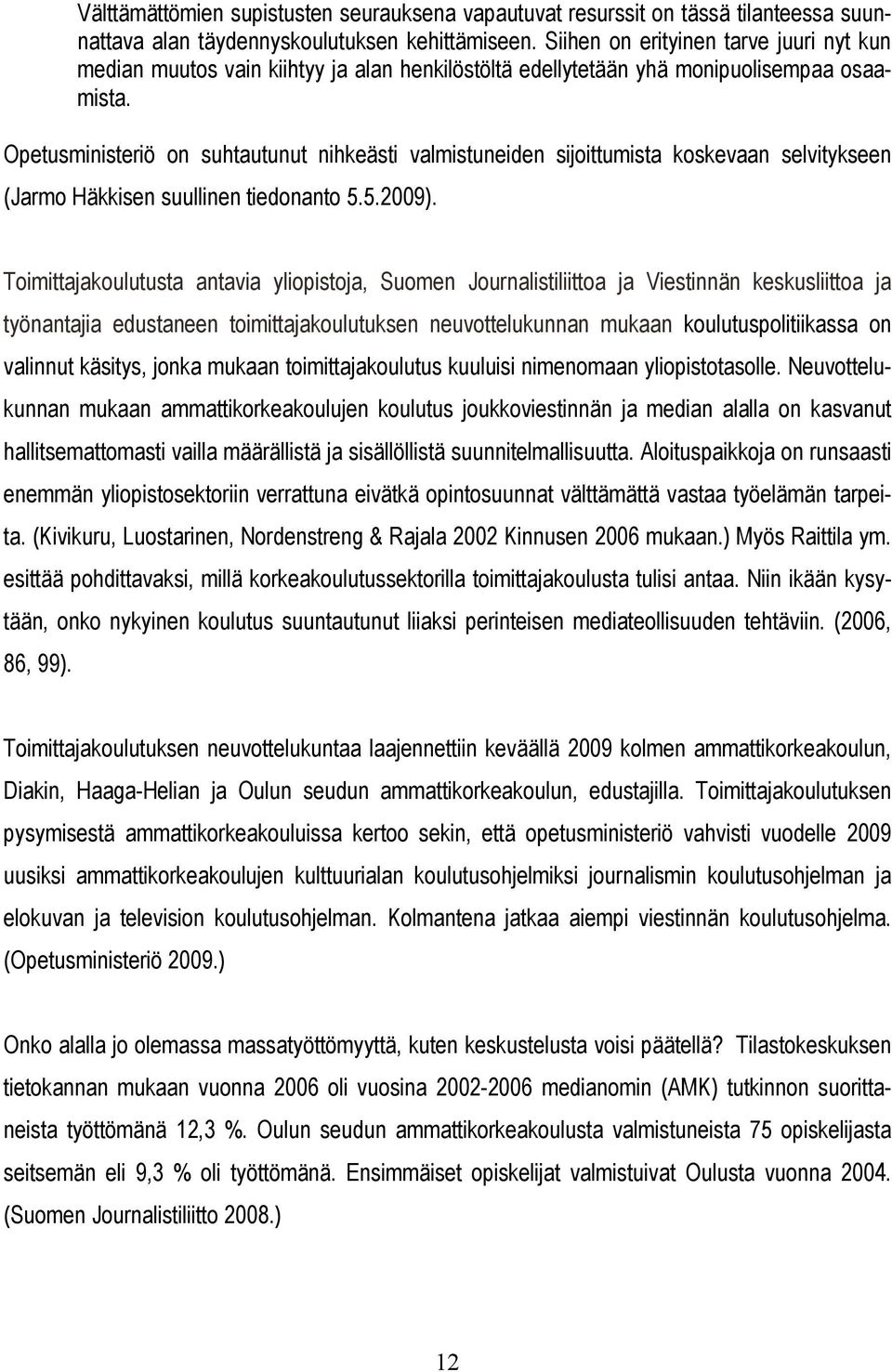 Opetusministeriö on suhtautunut nihkeästi valmistuneiden sijoittumista koskevaan selvitykseen (Jarmo Häkkisen suullinen tiedonanto 5.5.2009).