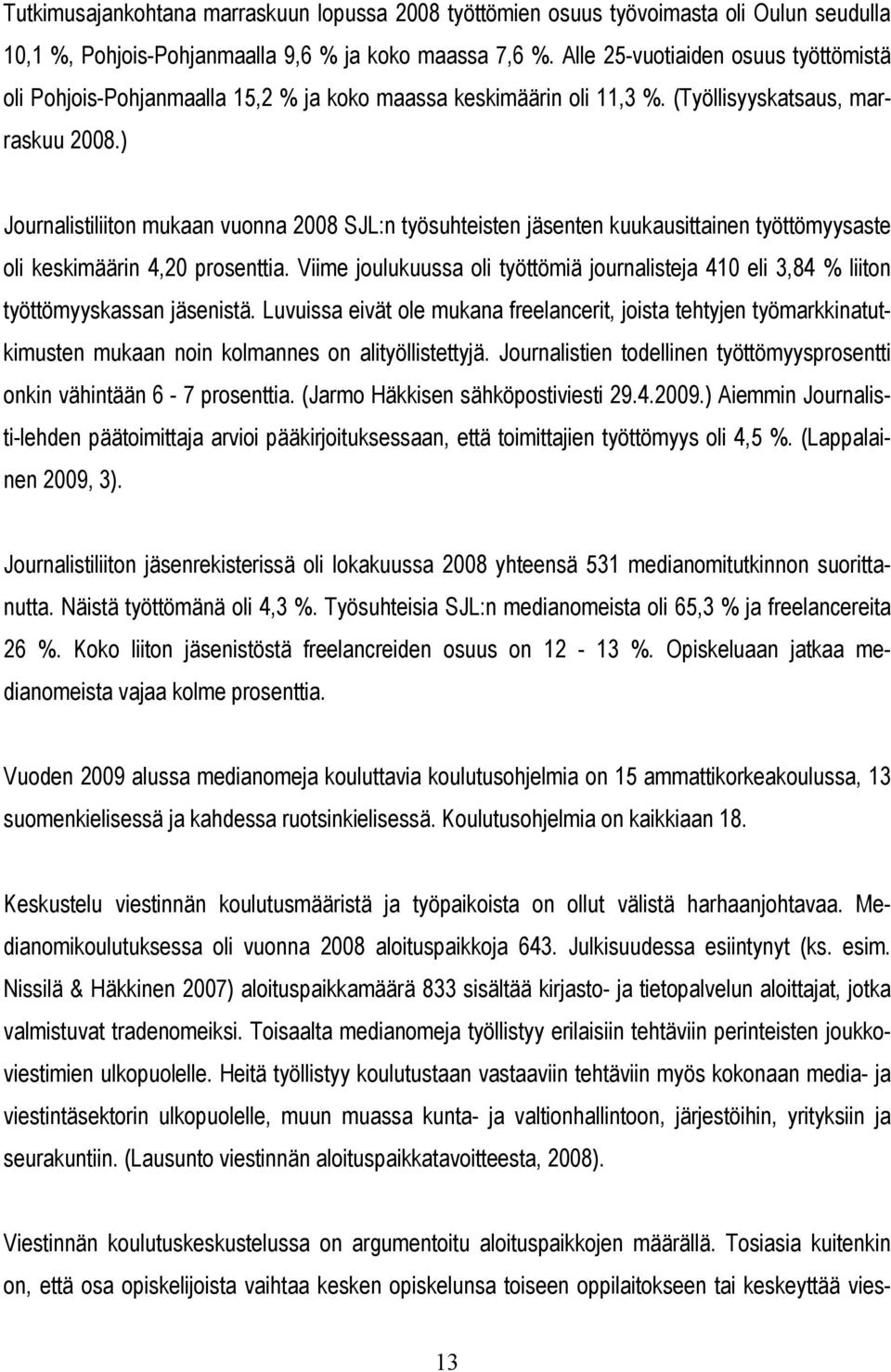 ) Journalistiliiton mukaan vuonna 2008 SJL:n työsuhteisten jäsenten kuukausittainen työttömyysaste oli keskimäärin 4,20 prosenttia.