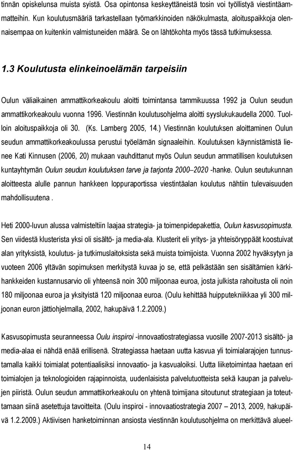 3 Koulutusta elinkeinoelämän tarpeisiin Oulun väliaikainen ammattikorkeakoulu aloitti toimintansa tammikuussa 1992 ja Oulun seudun ammattikorkeakoulu vuonna 1996.