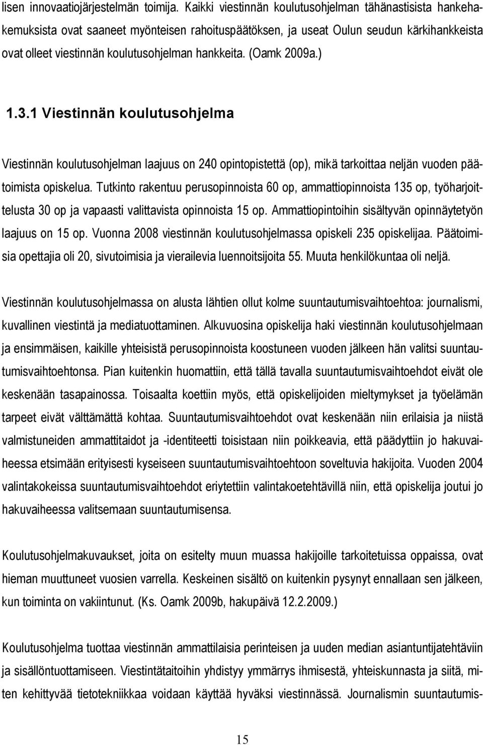 (Oamk 2009a.) 1.3.1 Viestinnän koulutusohjelma Viestinnän koulutusohjelman laajuus on 240 opintopistettä (op), mikä tarkoittaa neljän vuoden päätoimista opiskelua.