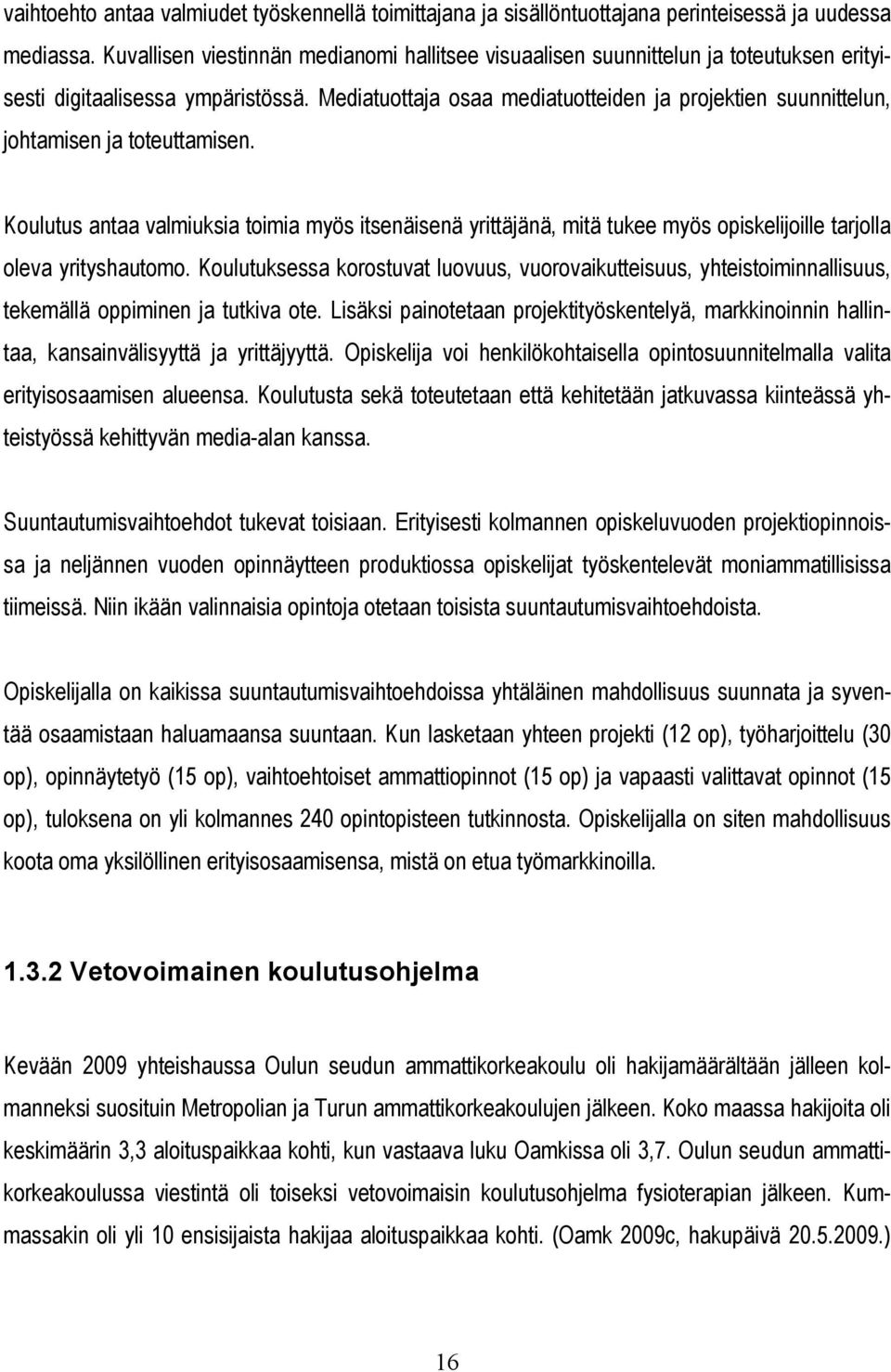 Mediatuottaja osaa mediatuotteiden ja projektien suunnittelun, johtamisen ja toteuttamisen.