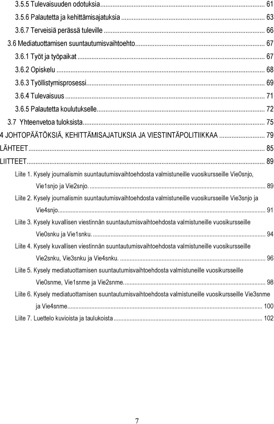 .. 75 4 JOHTOPÄÄTÖKSIÄ, KEHITTÄMISAJATUKSIA JA VIESTINTÄPOLITIIKKAA... 79 LÄHTEET... 85 LIITTEET... 89 Liite 1.