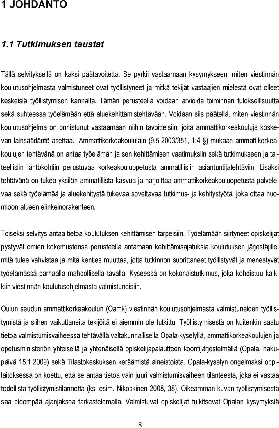 Tämän perusteella voidaan arvioida toiminnan tuloksellisuutta sekä suhteessa työelämään että aluekehittämistehtävään.