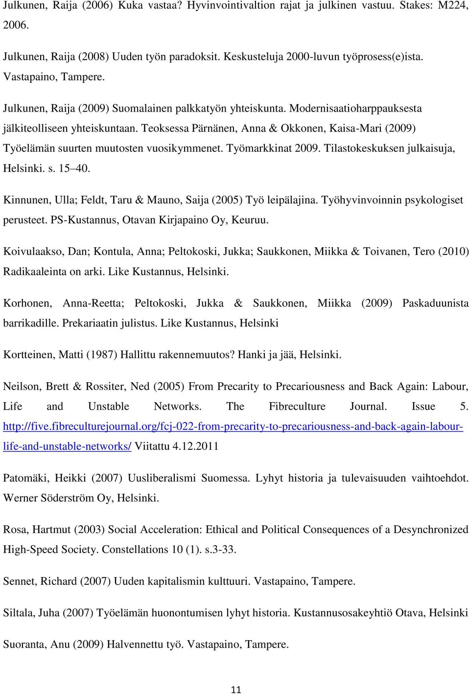 Teoksessa Pärnänen, Anna & Okkonen, Kaisa-Mari (2009) Työelämän suurten muutosten vuosikymmenet. Työmarkkinat 2009. Tilastokeskuksen julkaisuja, Helsinki. s. 15 40.