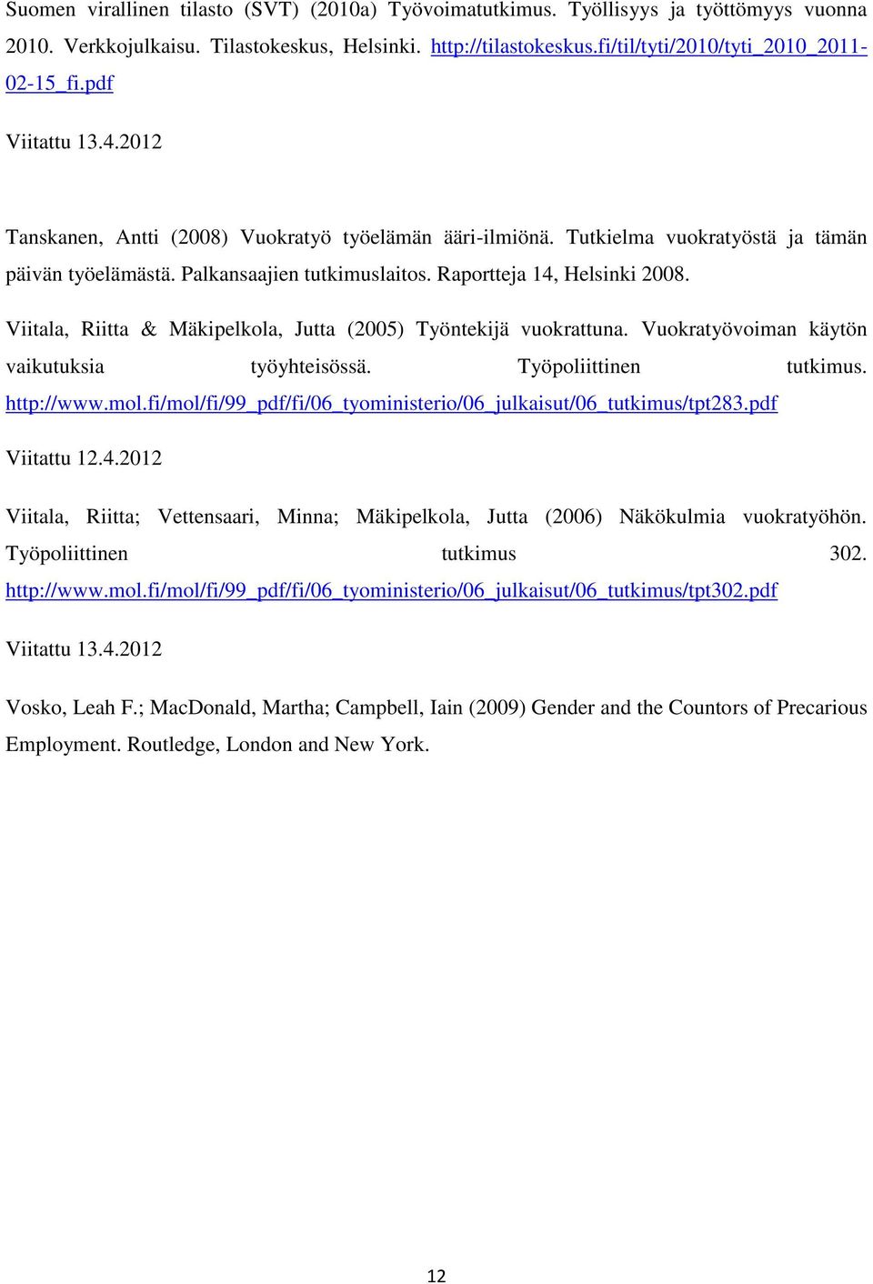 Viitala, Riitta & Mäkipelkola, Jutta (2005) Työntekijä vuokrattuna. Vuokratyövoiman käytön vaikutuksia työyhteisössä. Työpoliittinen tutkimus. http://www.mol.