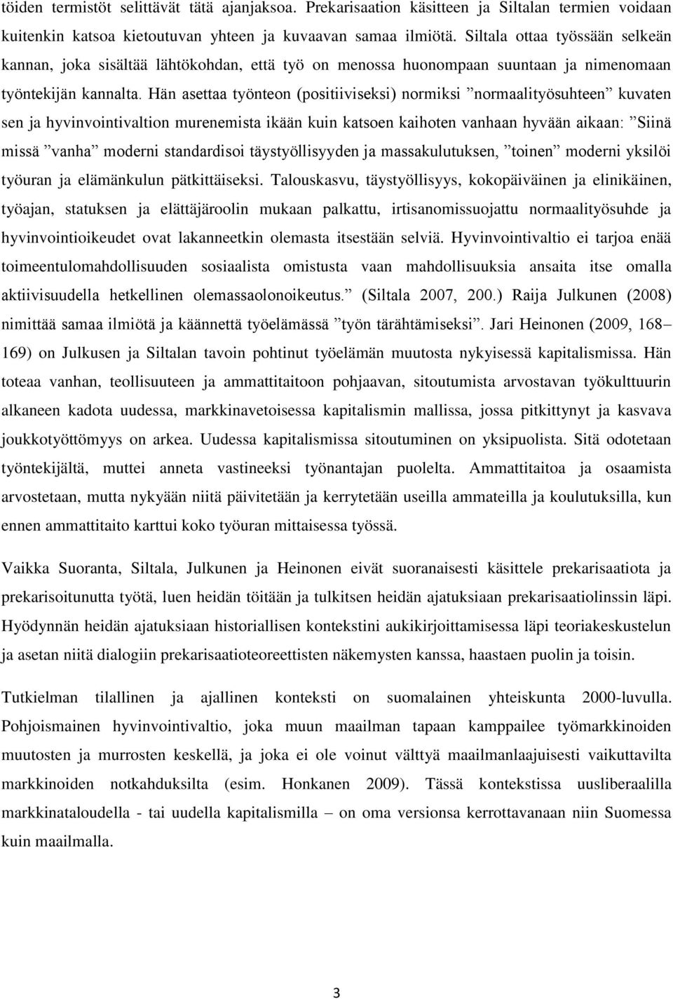 Hän asettaa työnteon (positiiviseksi) normiksi normaalityösuhteen kuvaten sen ja hyvinvointivaltion murenemista ikään kuin katsoen kaihoten vanhaan hyvään aikaan: Siinä missä vanha moderni