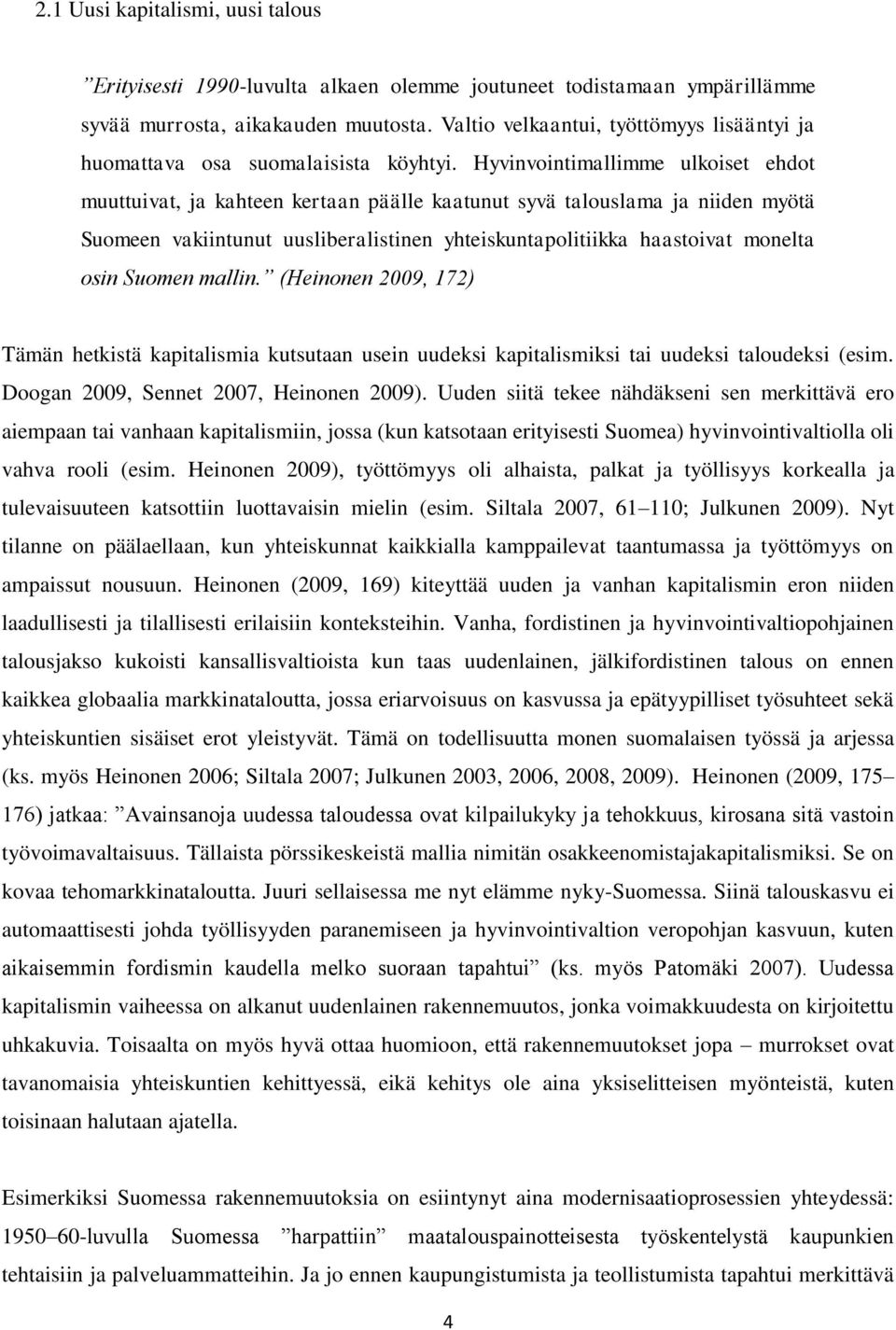 Hyvinvointimallimme ulkoiset ehdot muuttuivat, ja kahteen kertaan päälle kaatunut syvä talouslama ja niiden myötä Suomeen vakiintunut uusliberalistinen yhteiskuntapolitiikka haastoivat monelta osin