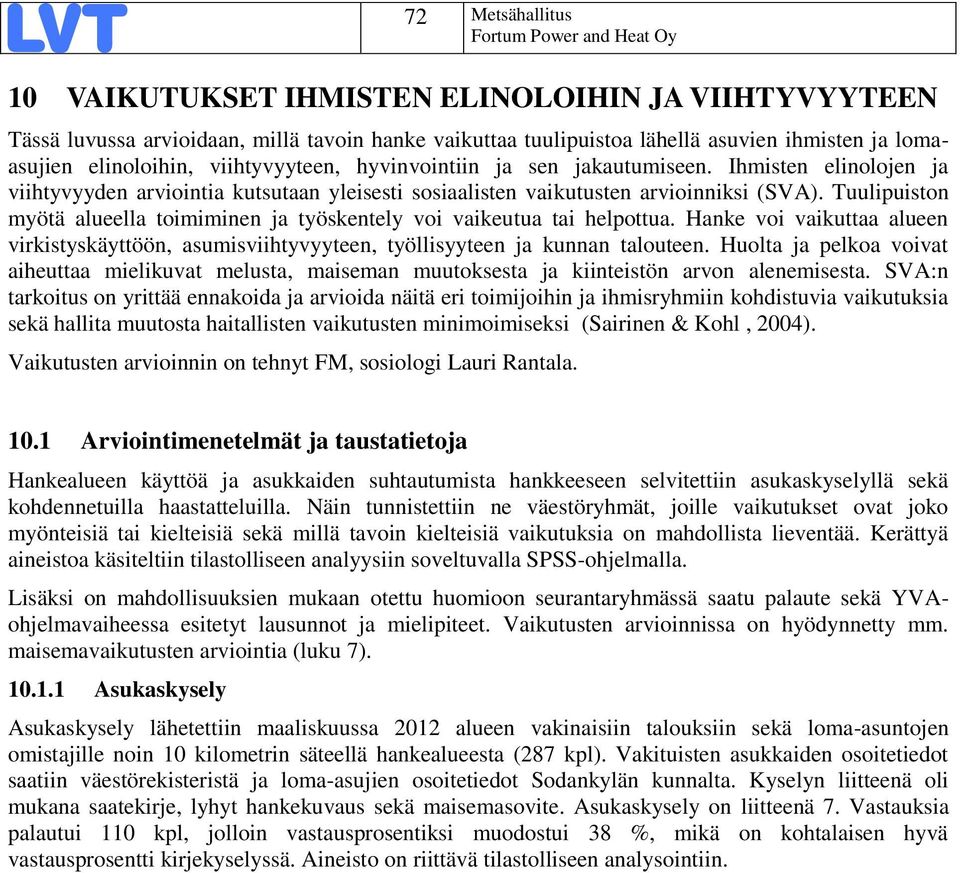 Tuulipuiston myötä alueella toimiminen ja työskentely voi vaikeutua tai helpottua. Hanke voi vaikuttaa alueen virkistyskäyttöön, asumisviihtyvyyteen, työllisyyteen ja kunnan talouteen.