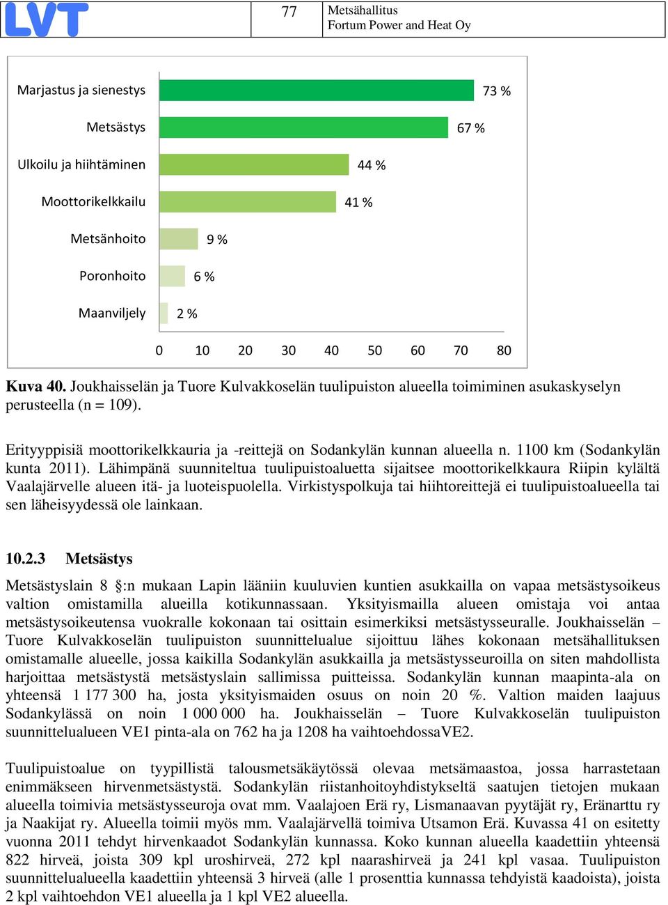 1100 km (Sodankylän kunta 2011). Lähimpänä suunniteltua tuulipuistoaluetta sijaitsee moottorikelkkaura Riipin kylältä Vaalajärvelle alueen itä- ja luoteispuolella.