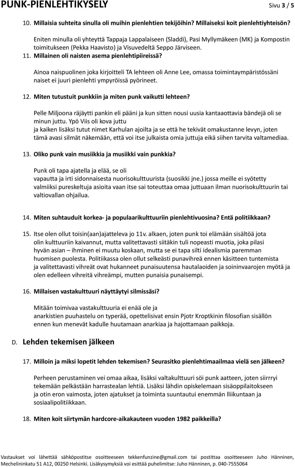 Millainen oli naisten asema pienlehtipiireissä? Ainoa naispuolinen joka kirjoitteli TA lehteen oli Anne Lee, omassa toimintaympäristössäni naiset ei juuri pienlehti ympyröissä pyörineet. 12.