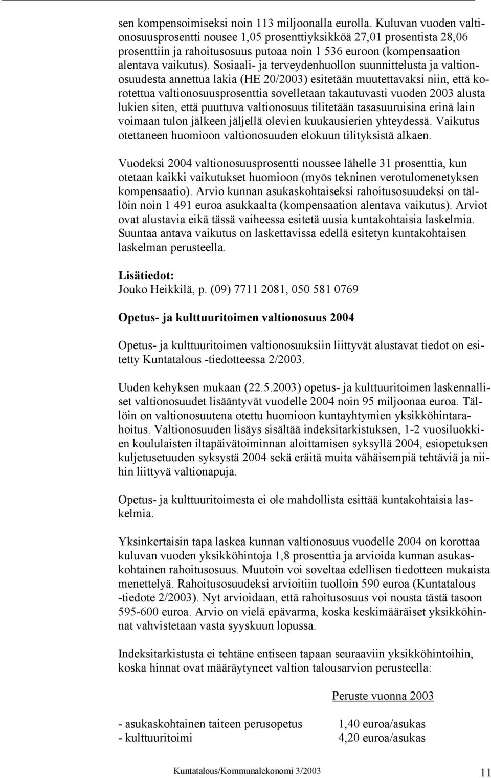 Sosiaali- ja terveydenhuollon suunnittelusta ja valtionosuudesta annettua lakia (HE 20/2003) esitetään muutettavaksi niin, että korotettua valtionosuusprosenttia sovelletaan takautuvasti vuoden 2003