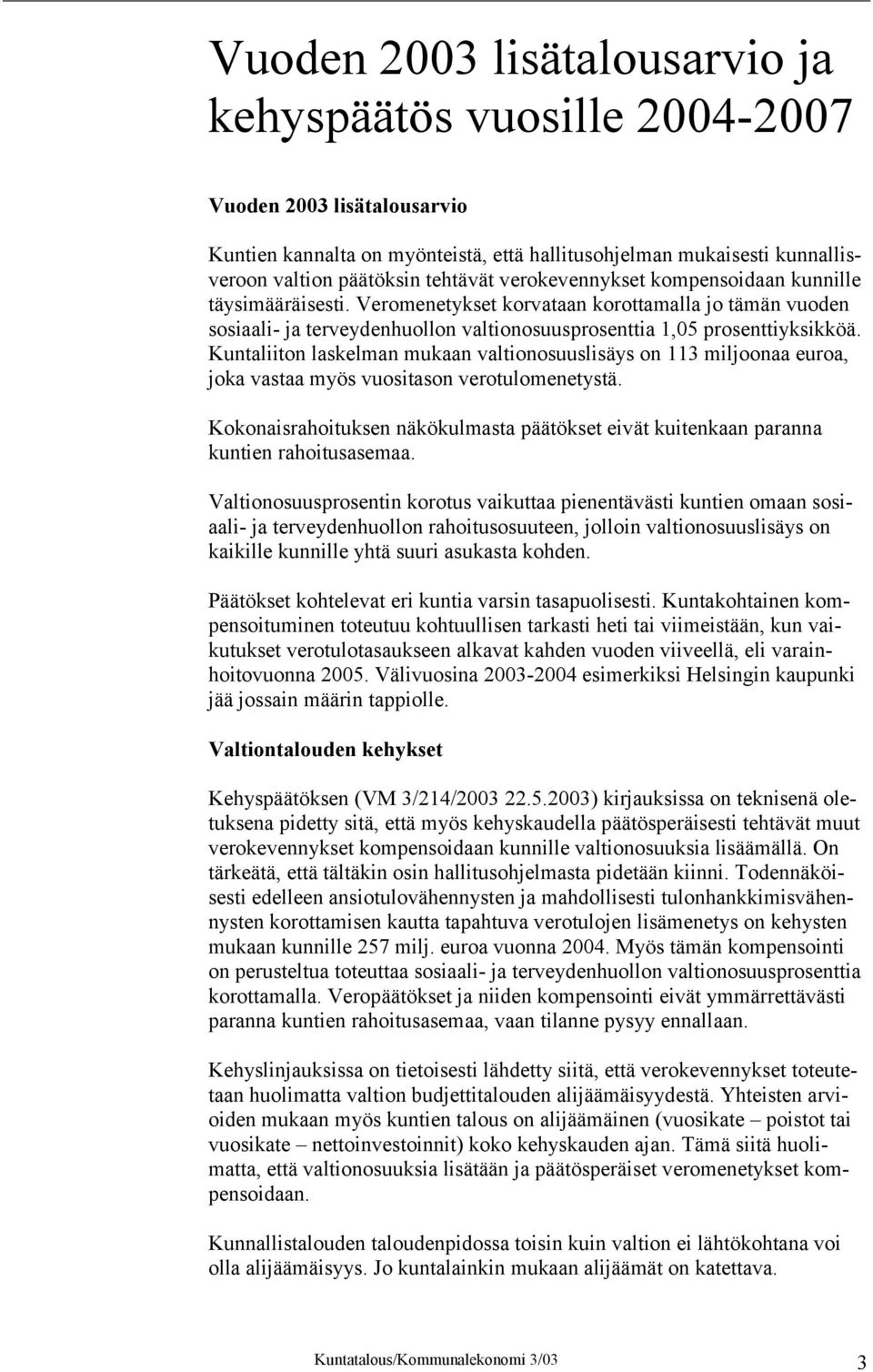 Kuntaliiton laskelman mukaan valtionosuuslisäys on 113 miljoonaa euroa, joka vastaa myös vuositason verotulomenetystä.