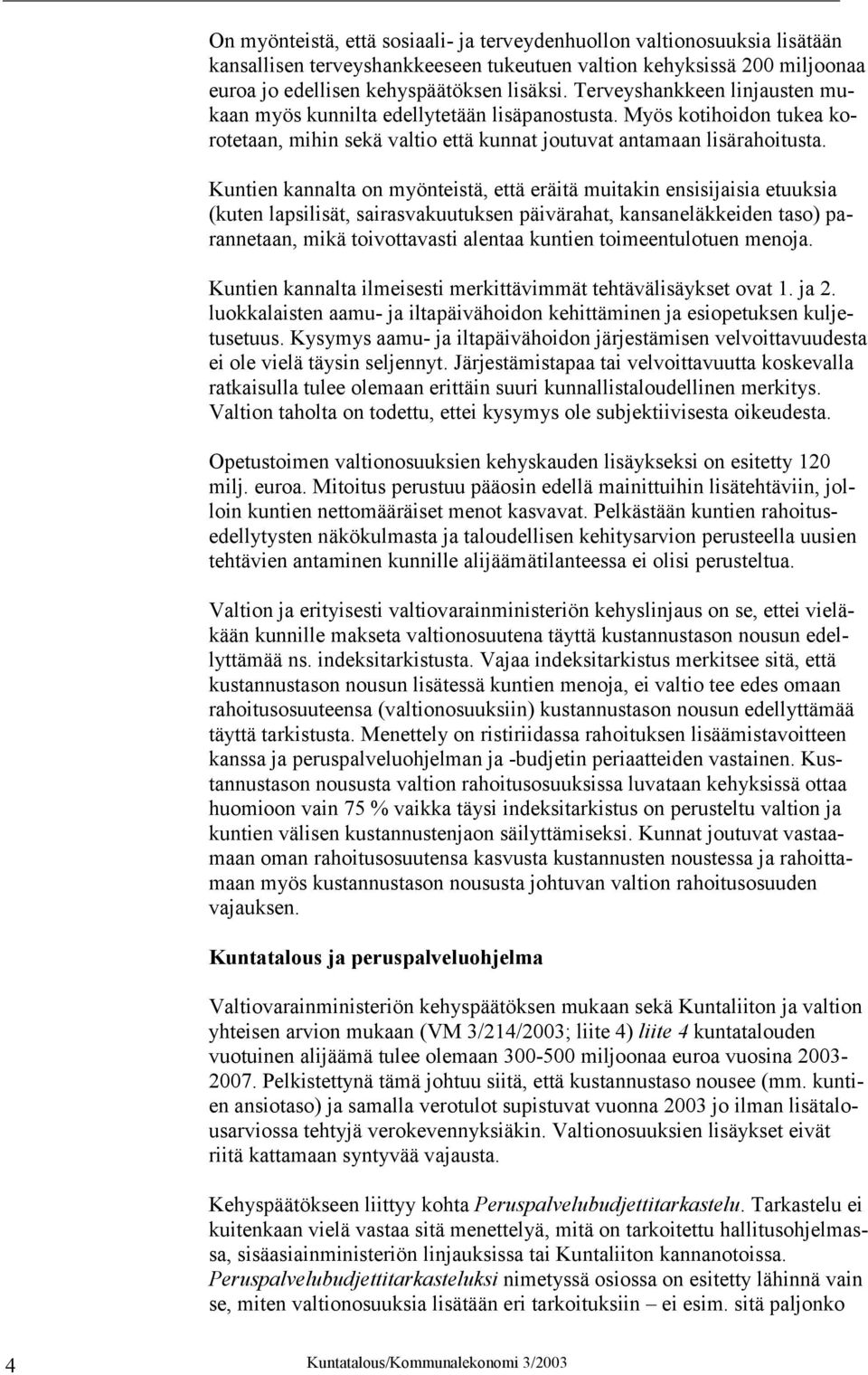 Kuntien kannalta on myönteistä, että eräitä muitakin ensisijaisia etuuksia (kuten lapsilisät, sairasvakuutuksen päivärahat, kansaneläkkeiden taso) parannetaan, mikä toivottavasti alentaa kuntien