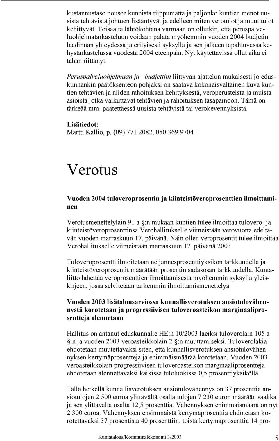 kehystarkastelussa vuodesta 2004 eteenpäin. Nyt käytettävissä ollut aika ei tähän riittänyt.