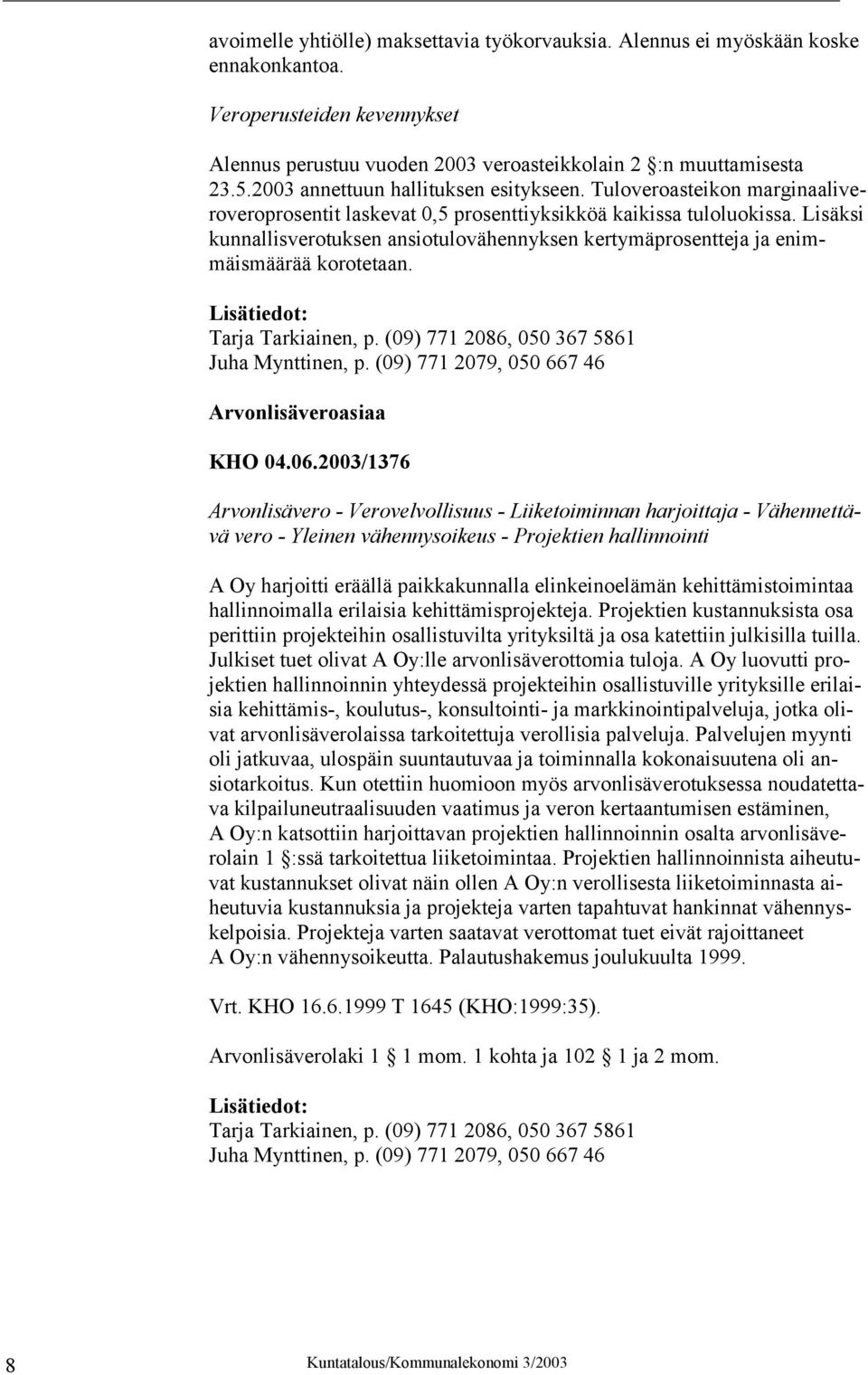 Lisäksi kunnallisverotuksen ansiotulovähennyksen kertymäprosentteja ja enimmäismäärää korotetaan. Lisätiedot: Tarja Tarkiainen, p. (09) 771 2086, 050 367 5861 Juha Mynttinen, p.