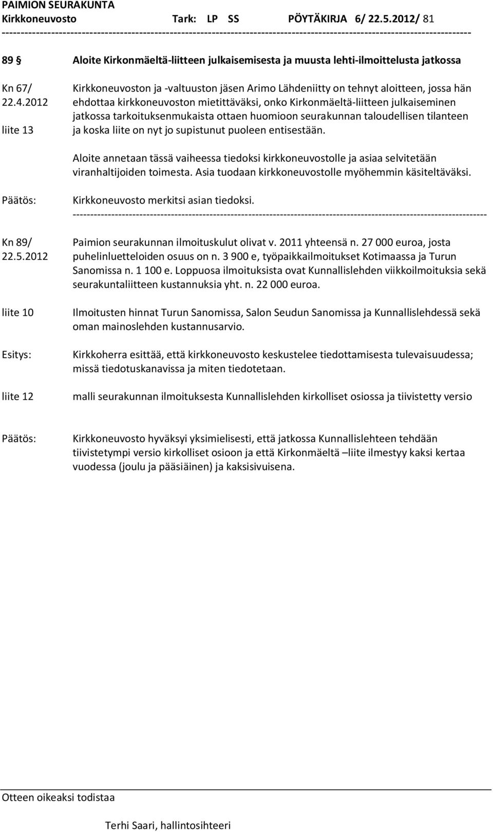 2012 ehdottaa kirkkoneuvoston mietittäväksi, onko Kirkonmäeltä-liitteen julkaiseminen jatkossa tarkoituksenmukaista ottaen huomioon seurakunnan taloudellisen tilanteen liite 13 ja koska liite on nyt