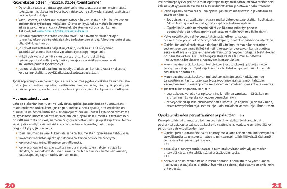 Otetta on hyvä hakea mahdollisimman aikaisessa vaiheessa, koska Oikeusrekisterikeskus voi olla ruuhkainen. Katso ohjeet www.oikeus.