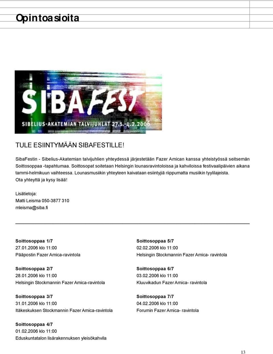 Lounasmusiikin yhteyteen kaivataan esiintyjiä riippumatta musiikin tyylilajeista. Ota yhteyttä ja kysy lisää! Lisätietoja: Matti Leisma 050-3877 310 mleisma@siba.fi Soittosoppaa 1/7 27.01.