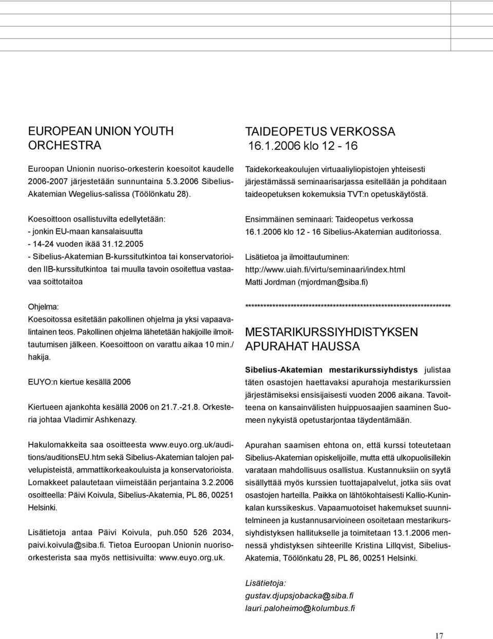 Koesoittoon osallistuvilta edellytetään: - jonkin EU-maan kansalaisuutta - 14-24 vuoden ikää 31.12.