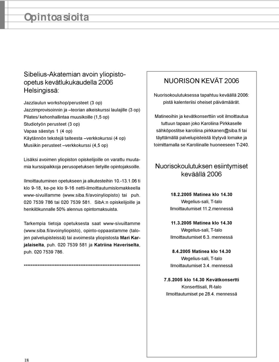 Nuorisokoulutuksessa tapahtuu keväällä 2006: pistä kalenteriisi oheiset päivämäärät.