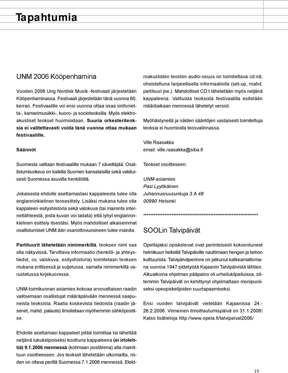 Suuria orkesteriteoksia ei valitettavasti voida tänä vuonna ottaa mukaan festivaalille.