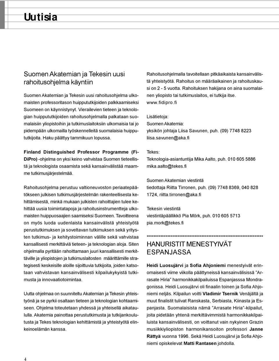 huippututkijoita. Haku päättyy tammikuun lopussa. Rahoitusohjelmalla tavoitellaan pitkäaikaista kansainvälistä yhteistyötä. Rahoitus on määräaikainen ja rahoituskausi on 2-5 vuotta.