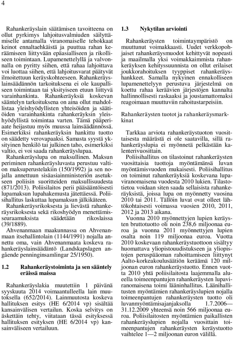 Rahankeräyslainsäädännön tarkoituksena ei ole kaupalliseen toimintaan tai yksityiseen etuun liittyvä varainhankinta.