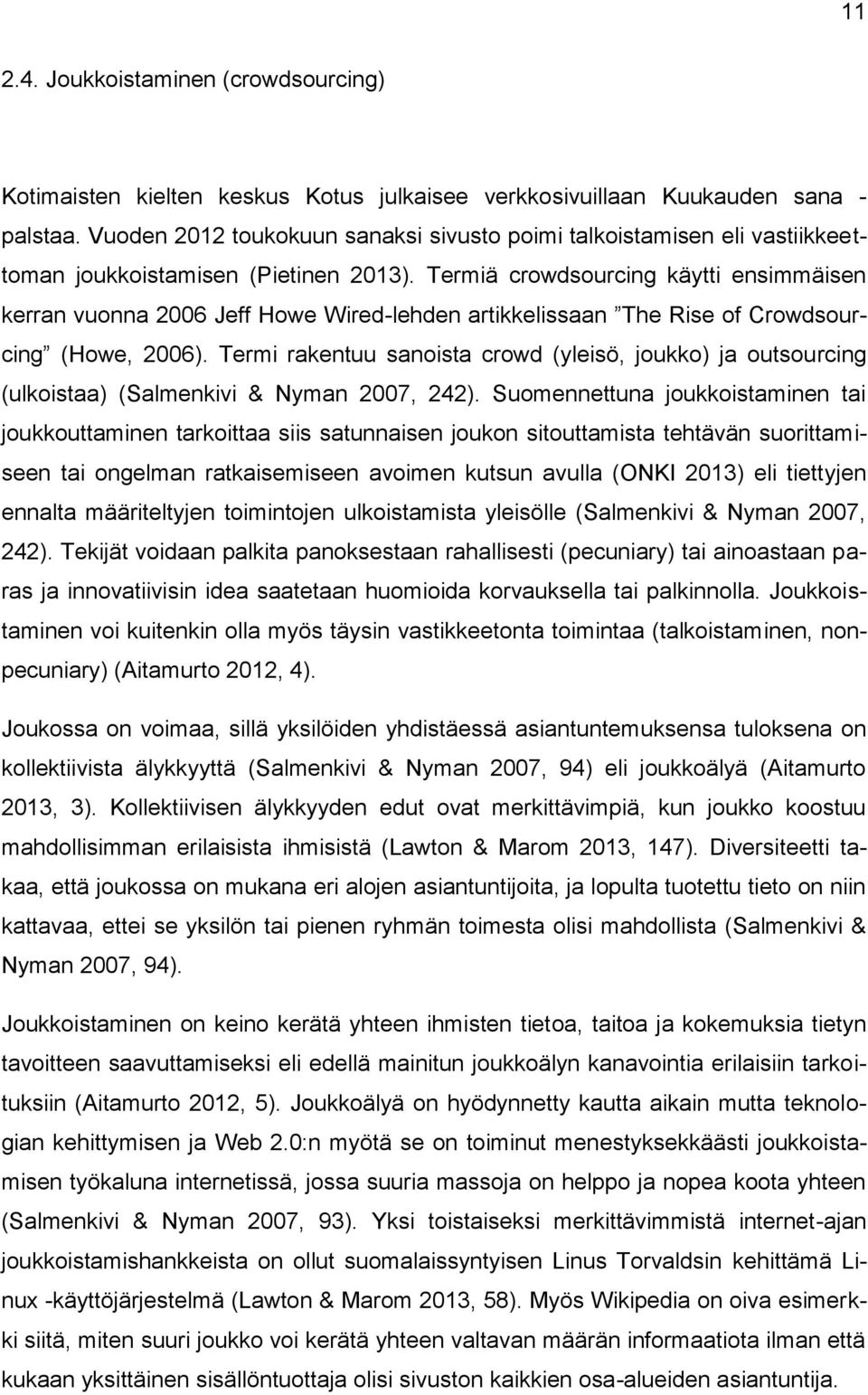 Termiä crowdsourcing käytti ensimmäisen kerran vuonna 2006 Jeff Howe Wired-lehden artikkelissaan The Rise of Crowdsourcing (Howe, 2006).