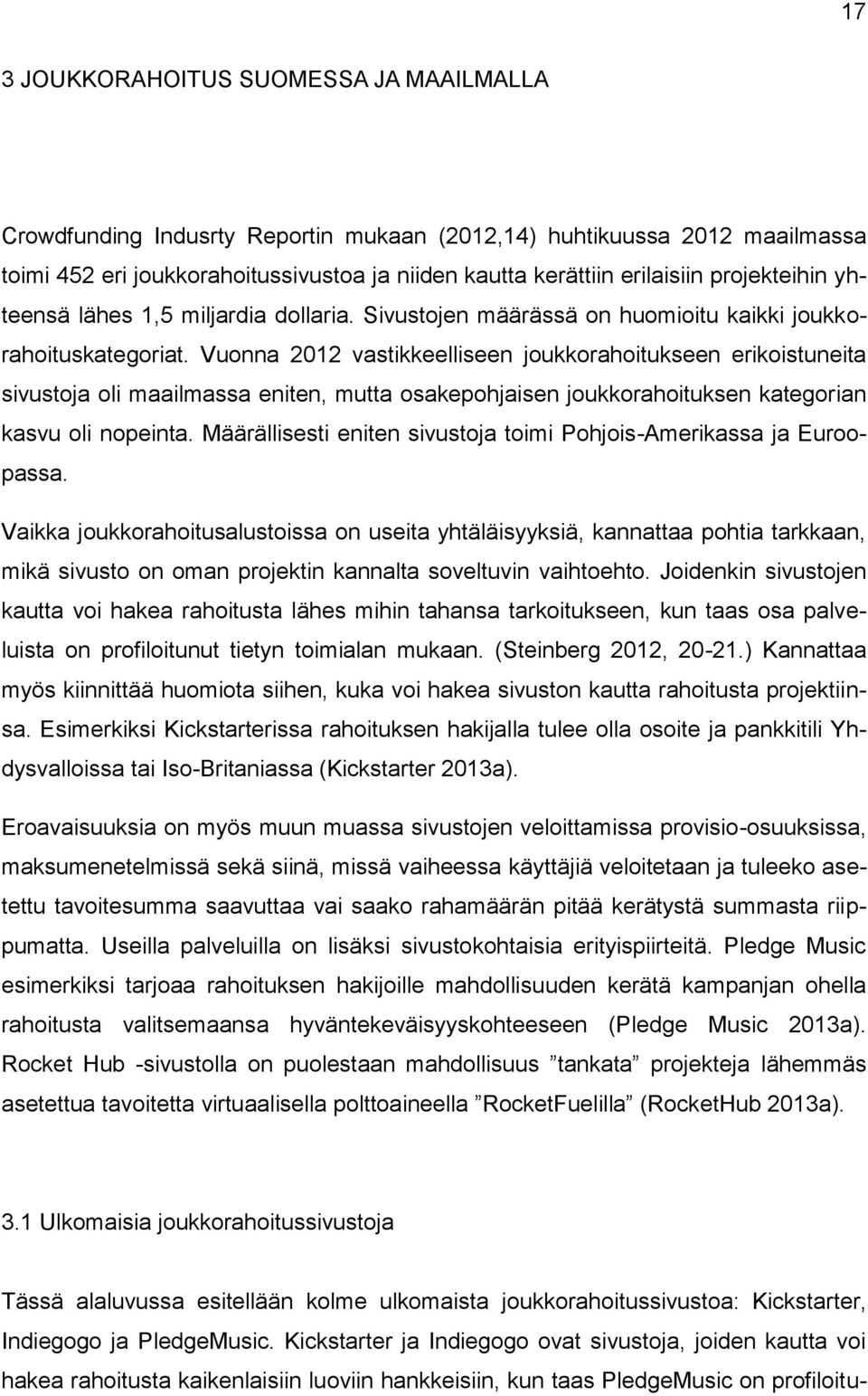 Vuonna 2012 vastikkeelliseen joukkorahoitukseen erikoistuneita sivustoja oli maailmassa eniten, mutta osakepohjaisen joukkorahoituksen kategorian kasvu oli nopeinta.