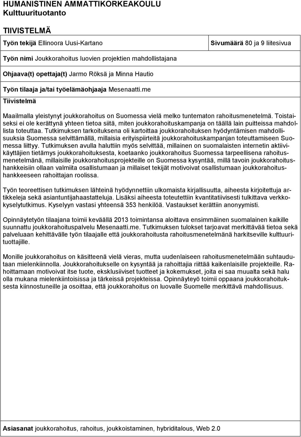 Toistaiseksi ei ole kerättynä yhteen tietoa siitä, miten joukkorahoituskampanja on täällä lain puitteissa mahdollista toteuttaa.