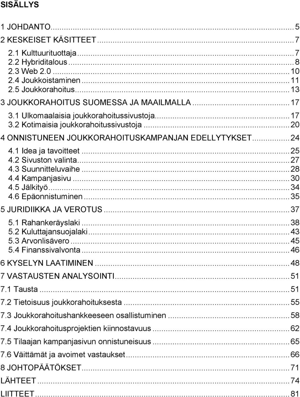 .. 24 4.1 Idea ja tavoitteet... 25 4.2 Sivuston valinta... 27 4.3 Suunnitteluvaihe... 28 4.4 Kampanjasivu... 30 4.5 Jälkityö... 34 4.6 Epäonnistuminen... 35 5 JURIDIIKKA JA VEROTUS... 37 5.