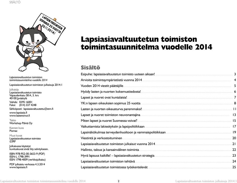 Lapsiasiavaltuutetun toimisto Vapaudenkatu 58 A, 3. krs 40100 Jyväskylä Vaihde: 0295 16001 Faksi: (014) 337 4248 Sähköposti: lapsiasiavaltuutettu@stm.fi www.lapsiasia.fi www.lastensivut.