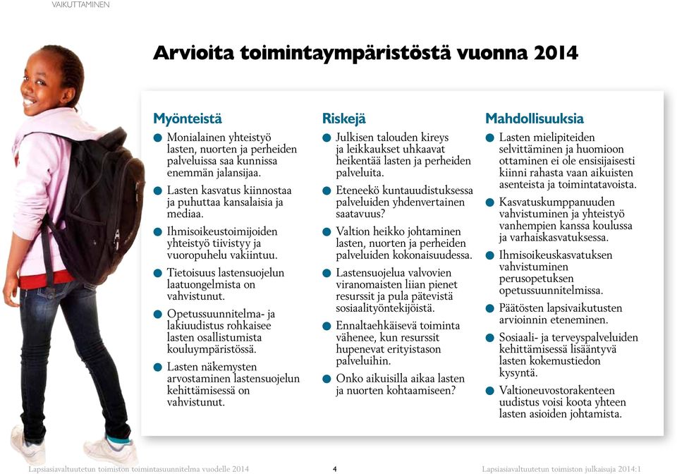 Opetussuunnitelma- ja lakiuudistus rohkaisee lasten osallistumista kouluympäristössä. Lasten näkemysten arvostaminen lastensuojelun kehittämisessä on vahvistunut.