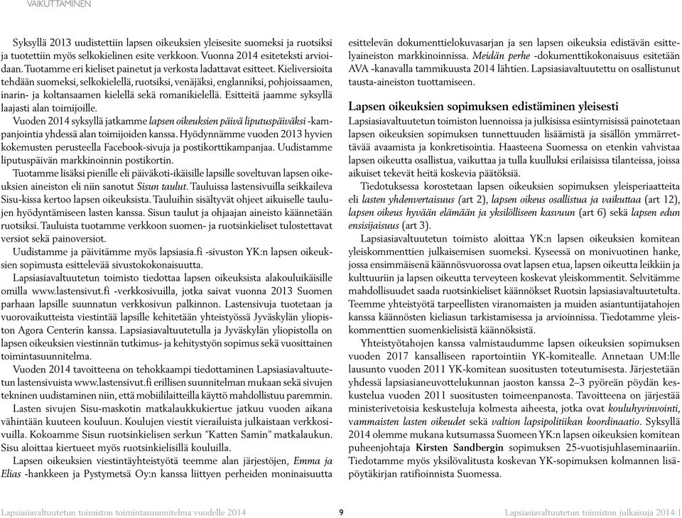 Kieliversioita tehdään suomeksi, selkokielellä, ruotsiksi, venäjäksi, englanniksi, pohjoissaamen, inarin- ja koltansaamen kielellä sekä romanikielellä.