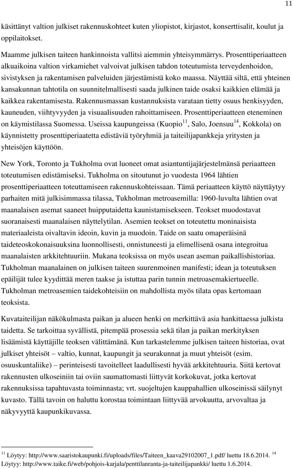 Näyttää siltä, että yhteinen kansakunnan tahtotila on suunnitelmallisesti saada julkinen taide osaksi kaikkien elämää ja kaikkea rakentamisesta.