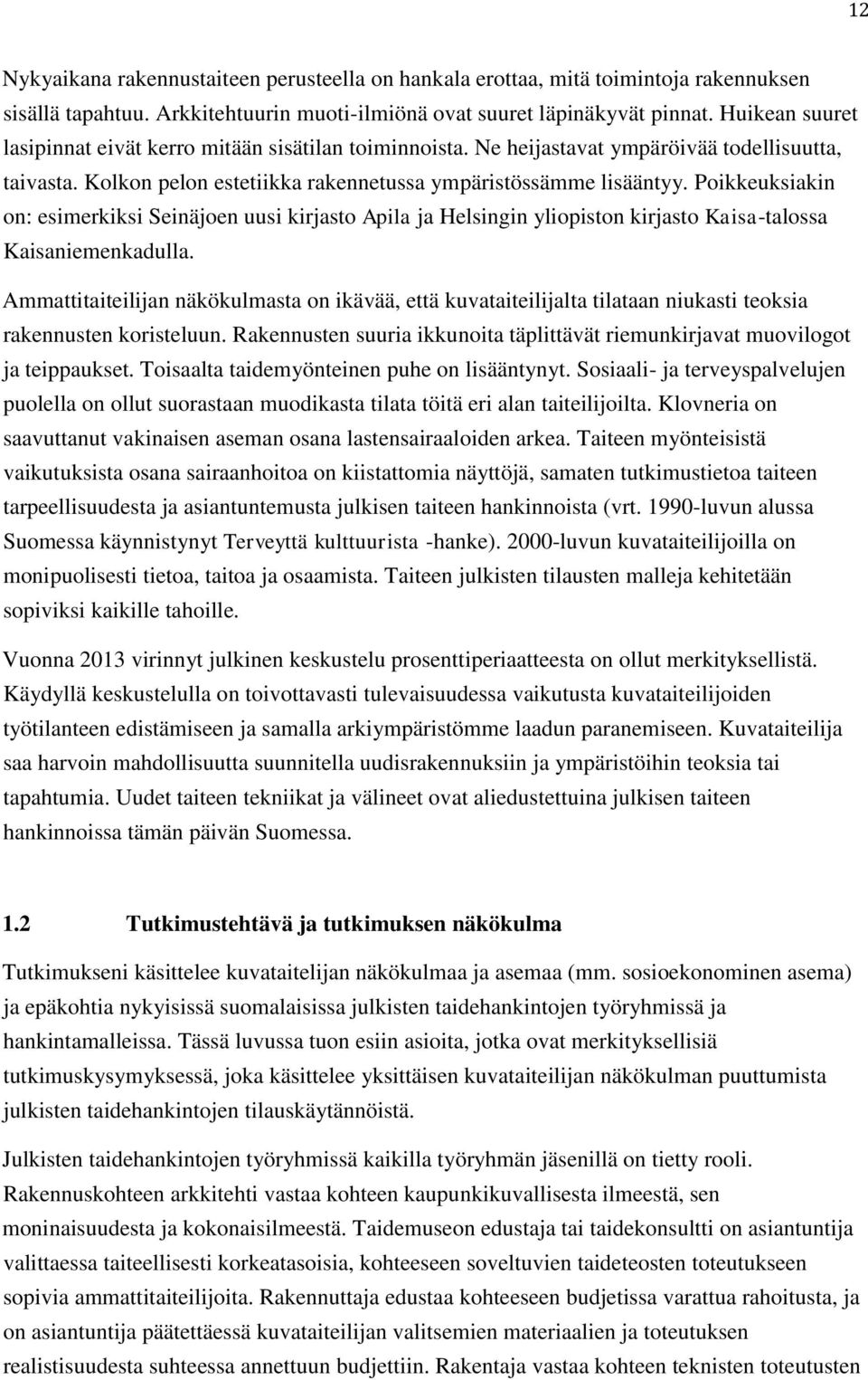 Poikkeuksiakin on: esimerkiksi Seinäjoen uusi kirjasto Apila ja Helsingin yliopiston kirjasto Kaisa-talossa Kaisaniemenkadulla.