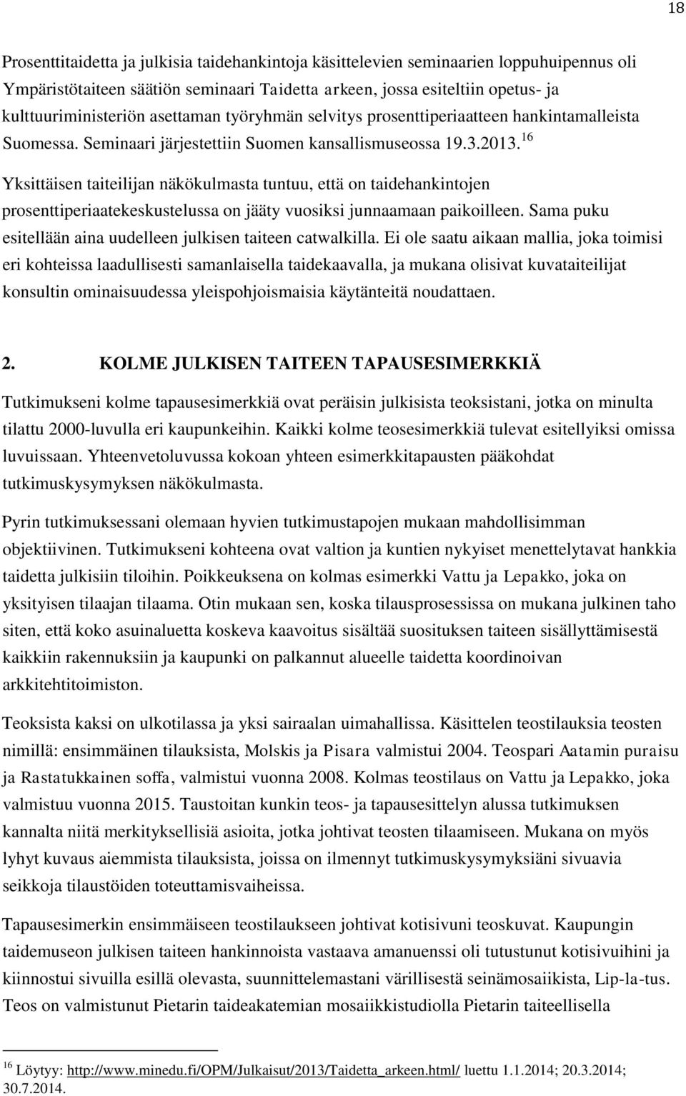 16 Yksittäisen taiteilijan näkökulmasta tuntuu, että on taidehankintojen prosenttiperiaatekeskustelussa on jääty vuosiksi junnaamaan paikoilleen.