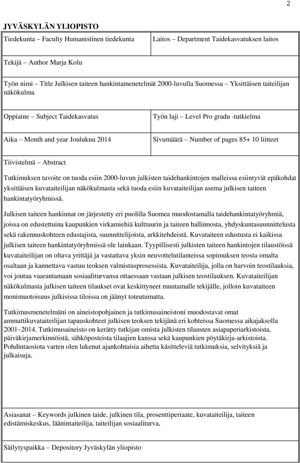 Abstract Tutkimuksen tavoite on tuoda esiin 2000-luvun julkisten taidehankintojen malleissa esiintyvät epäkohdat yksittäisen kuvataiteilijan näkökulmasta sekä tuoda esiin kuvataiteilijan asema