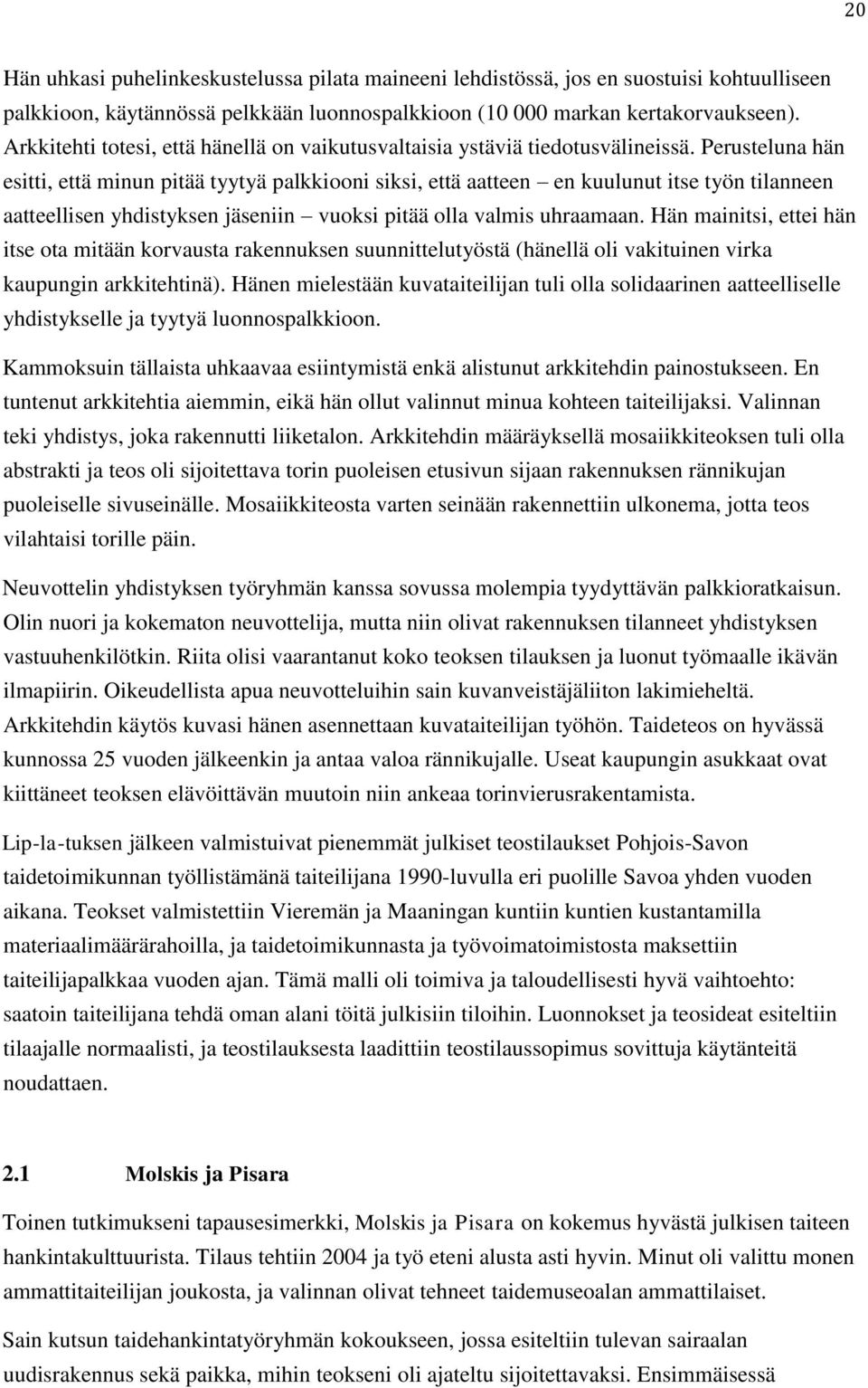 Perusteluna hän esitti, että minun pitää tyytyä palkkiooni siksi, että aatteen en kuulunut itse työn tilanneen aatteellisen yhdistyksen jäseniin vuoksi pitää olla valmis uhraamaan.