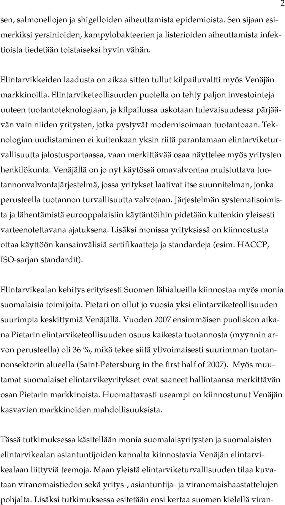 Elintarviketeollisuuden puolella on tehty paljon investointeja uuteen tuotantoteknologiaan, ja kilpailussa uskotaan tulevaisuudessa pärjäävän vain niiden yritysten, jotka pystyvät modernisoimaan