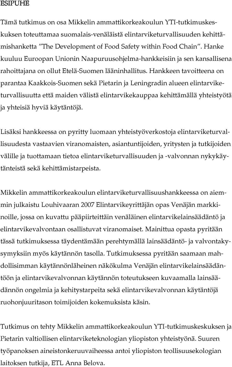 Hankkeen tavoitteena on parantaa Kaakkois-Suomen sekä Pietarin ja Leningradin alueen elintarviketurvallisuutta että maiden välistä elintarvikekauppaa kehittämällä yhteistyötä ja yhteisiä hyviä