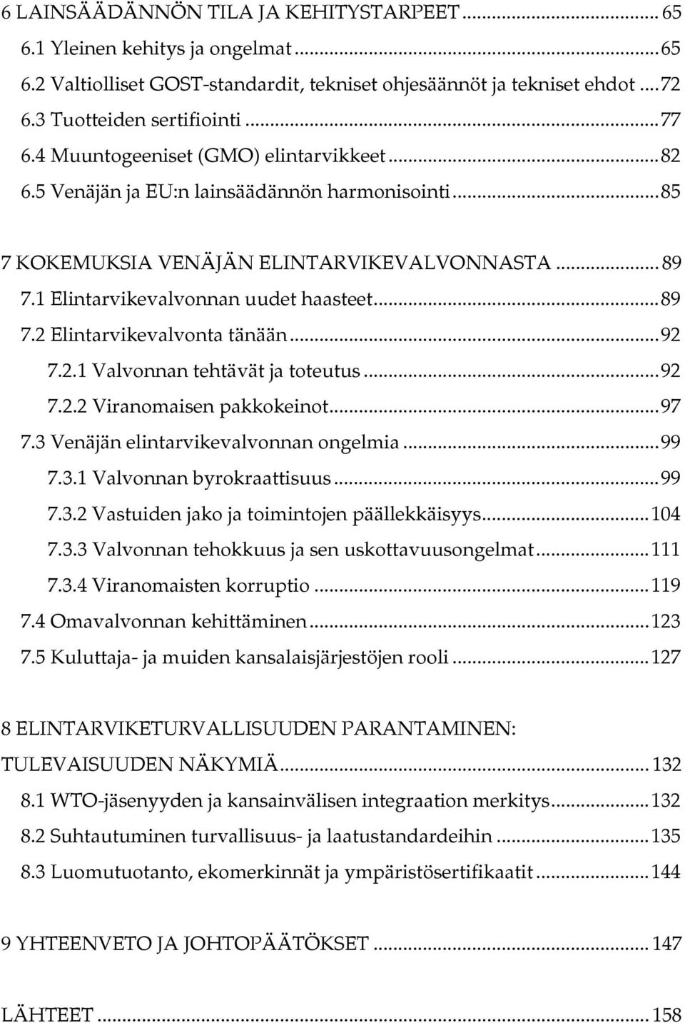 ..92 7.2.1 Valvonnan tehtävät ja toteutus...92 7.2.2 Viranomaisen pakkokeinot...97 7.3 Venäjän elintarvikevalvonnan ongelmia...99 7.3.1 Valvonnan byrokraattisuus...99 7.3.2 Vastuiden jako ja toimintojen päällekkäisyys.