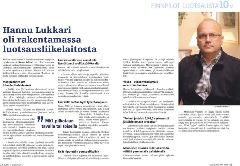 toiminut ammattikuntansa luottomiehenä koko luotsina työskentely aikansa. Hannu tuli Merenkulkulaitokseen ensin jäänmurtaja Kontioon ja sieltä luotsiksi Varkauden luotsiasemalle.