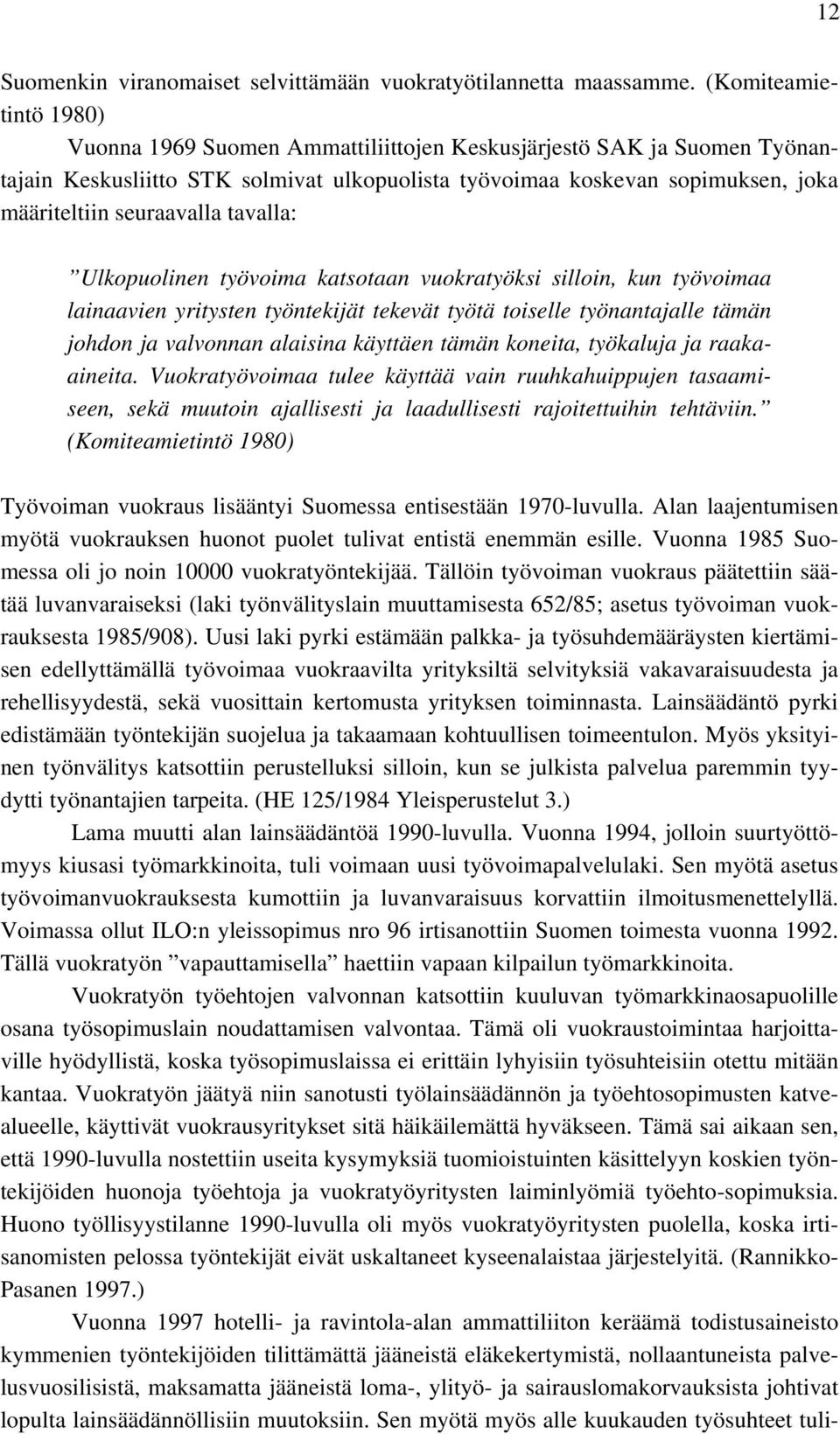 seuraavalla tavalla: Ulkopuolinen työvoima katsotaan vuokratyöksi silloin, kun työvoimaa lainaavien yritysten työntekijät tekevät työtä toiselle työnantajalle tämän johdon ja valvonnan alaisina