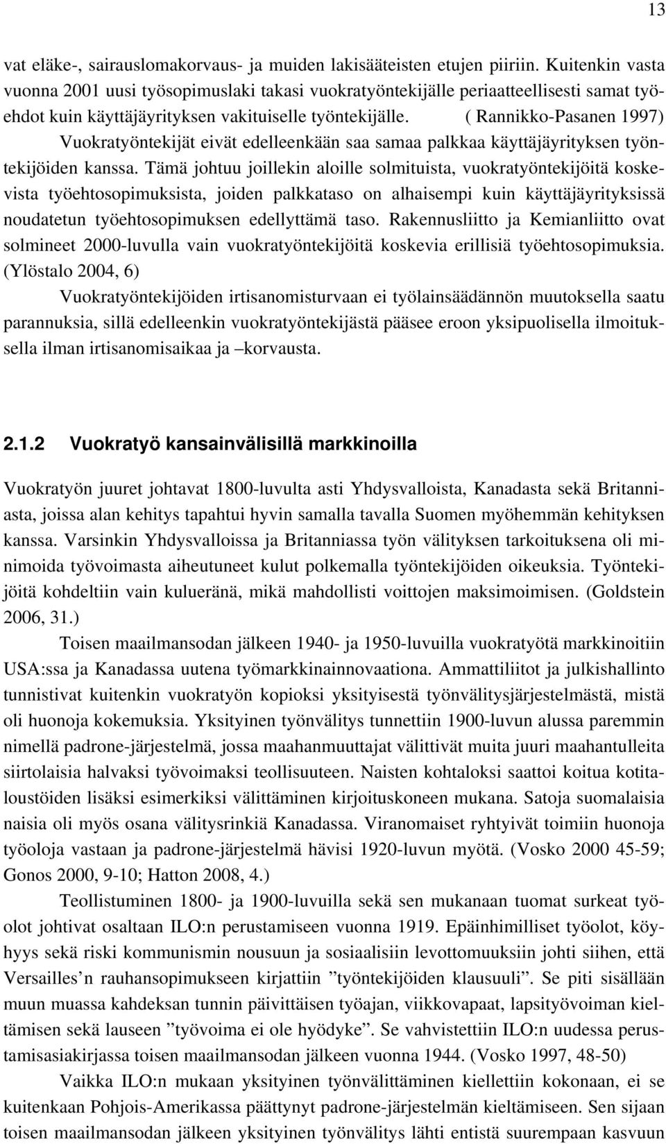 ( Rannikko-Pasanen 1997) Vuokratyöntekijät eivät edelleenkään saa samaa palkkaa käyttäjäyrityksen työntekijöiden kanssa.