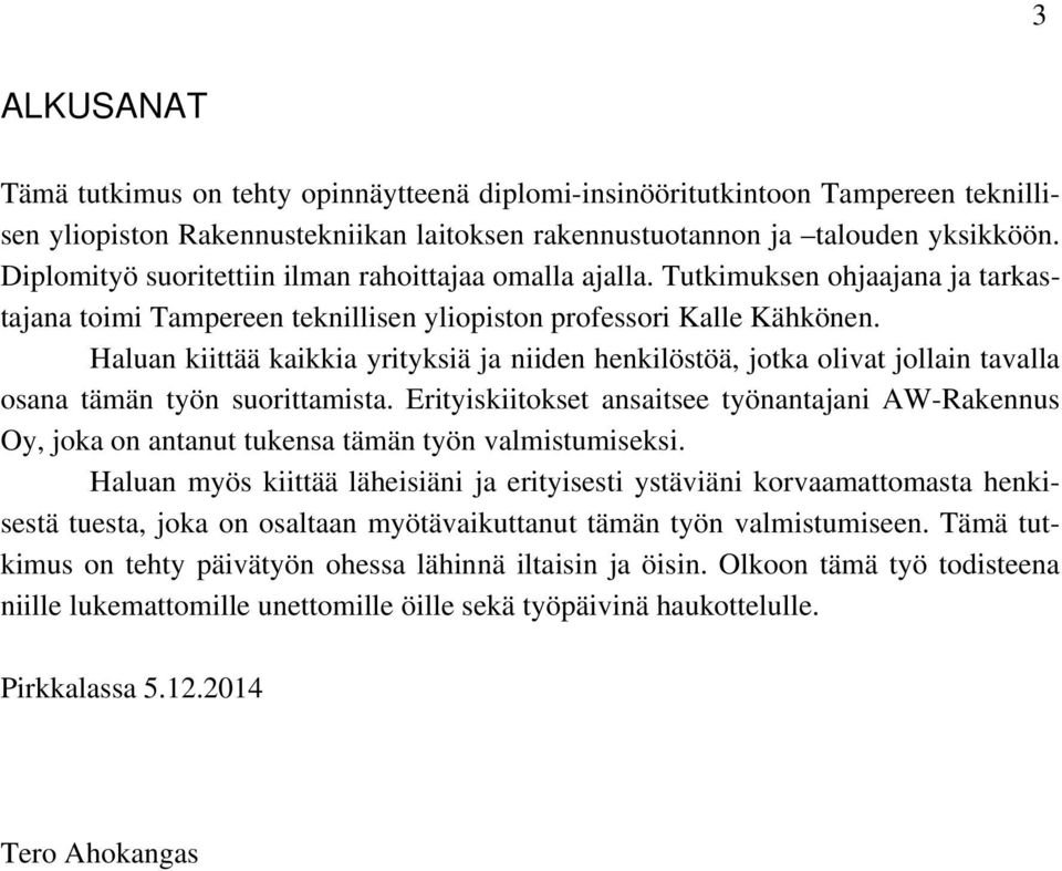 Haluan kiittää kaikkia yrityksiä ja niiden henkilöstöä, jotka olivat jollain tavalla osana tämän työn suorittamista.