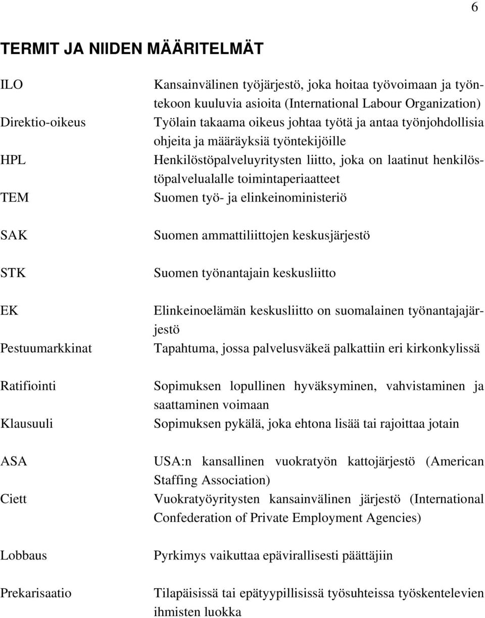 joka on laatinut henkilöstöpalvelualalle toimintaperiaatteet Suomen työ- ja elinkeinoministeriö Suomen ammattiliittojen keskusjärjestö Suomen työnantajain keskusliitto Elinkeinoelämän keskusliitto on