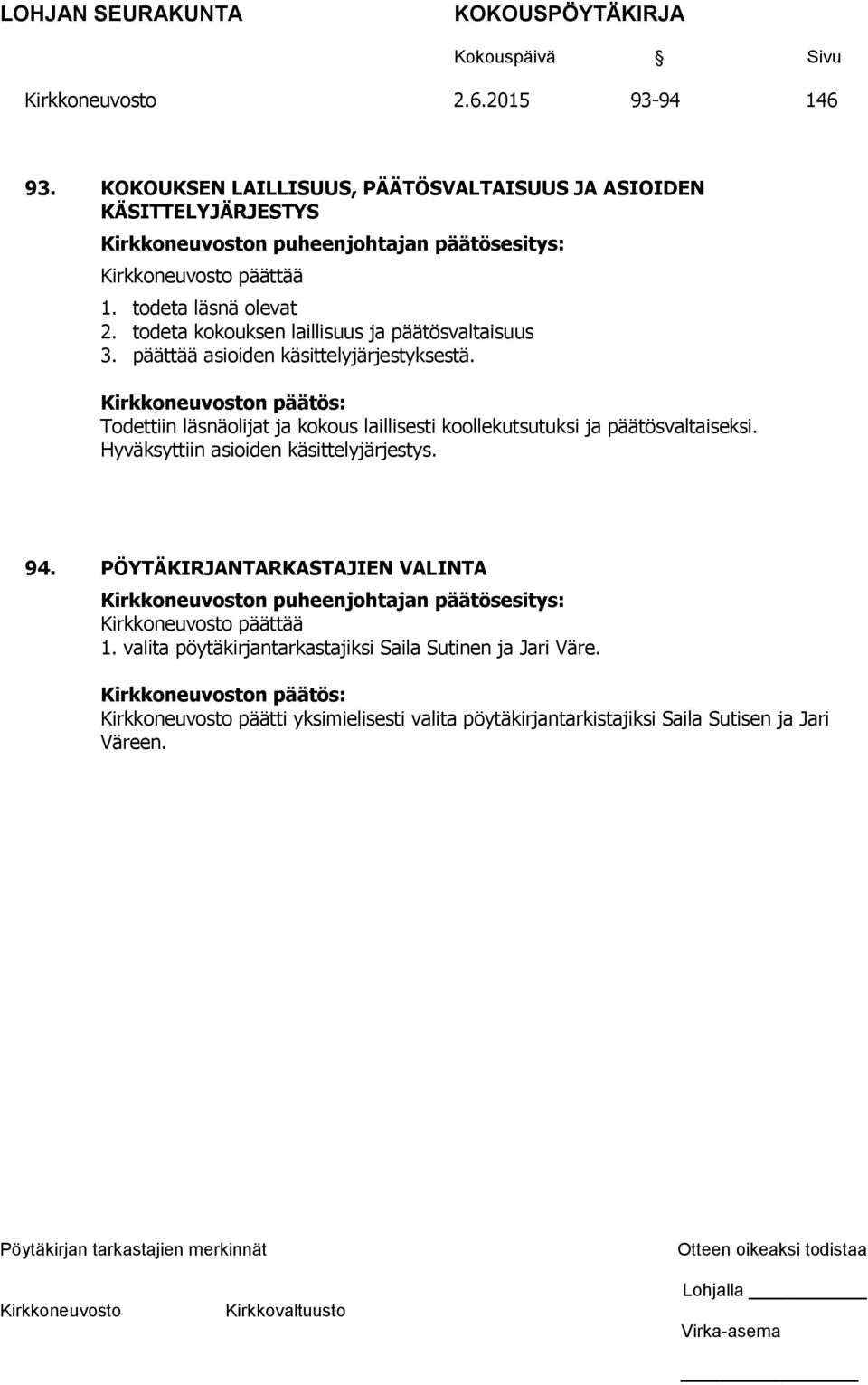 Todettiin läsnäolijat ja kokous laillisesti koollekutsutuksi ja päätösvaltaiseksi. Hyväksyttiin asioiden käsittelyjärjestys. 94.