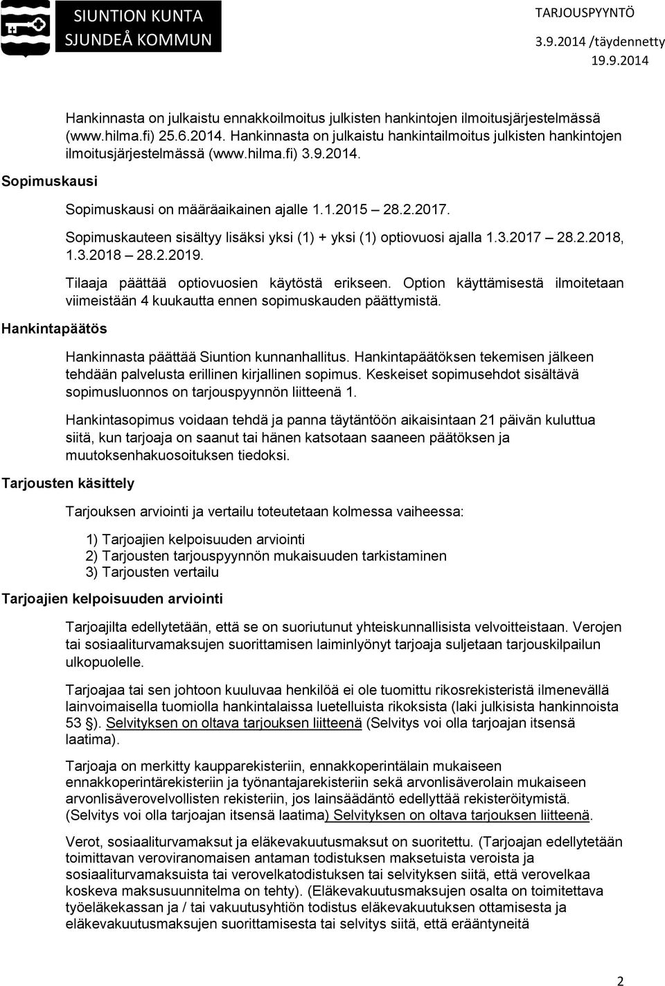 Sopimuskauteen sisältyy lisäksi yksi (1) + yksi (1) optiovuosi ajalla 1.3.2017 28.2.2018, 1.3.2018 28.2.2019. Tilaaja päättää optiovuosien käytöstä erikseen.